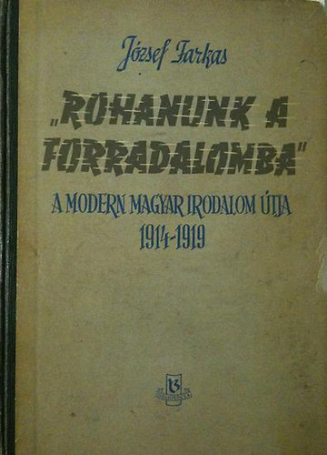 Jzsef Farkas - "Rohanunk a forradalomba" A modern magyar irodalom tja 1914-1919