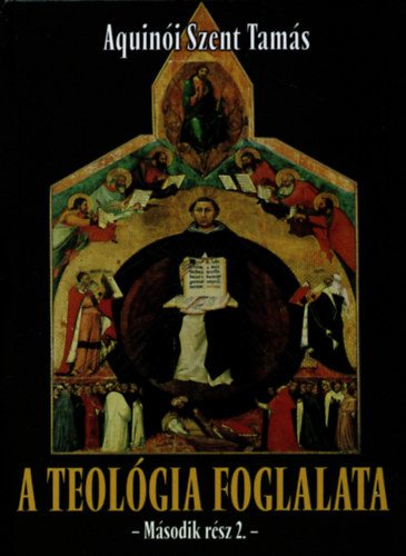 Aquin�i Szent Tam�s - A teol�gia foglalata (M�sodik r�sz 2.)
