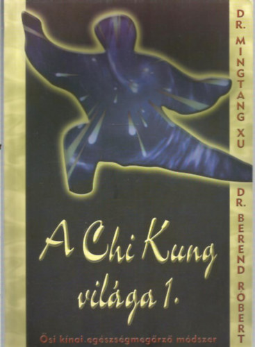 Xu, Mintang dr.-Berend R., dr. - A Chi Kung vilga 1.(si knai egszsgmegrz mdszer)