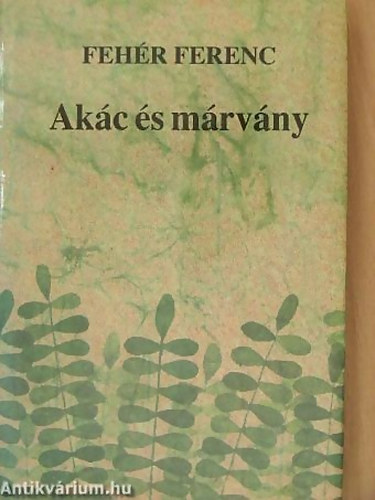 Fehér Ferenc - Akác és márvány