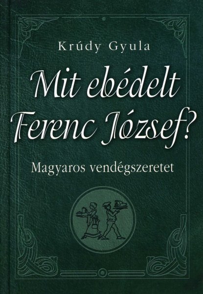 Krdy Gyula - Mit ebdelt Ferenc Jzsef? - Magyaros vendgszeretet