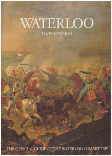 David Howarth - Waterloo: The Official Guide of the Waterloo Committee (Pitkin Pictorials)