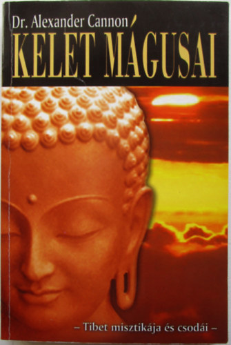 Dr. Alexander Cannon - Kelet mgusai - TIBET MISZTIKJA S CSODI