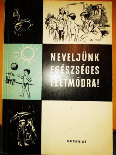 Farag� L�szl� - Nevelj�nk eg�szs�ges �letm�dra! - seg�dk�nyv az �ltal�nos iskol�k I.-IV. oszt�ly�nak tan�t�i sz�m�ra (91194)