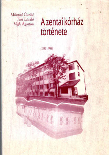 Milorad Ćurčić, Vígh Ágoston Tari László - A zentai kórház története (1833-1998)
