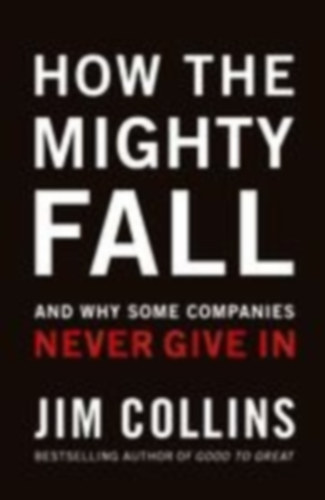 Jim Collins - How the Mighty Fall - And Why Some Companies Never Give In