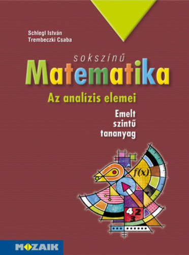 Schlegl Istvn; Trembeczki Csaba - Sokszn matematika - Az analzis elemei (tanknyv 11-12. emelt szint)