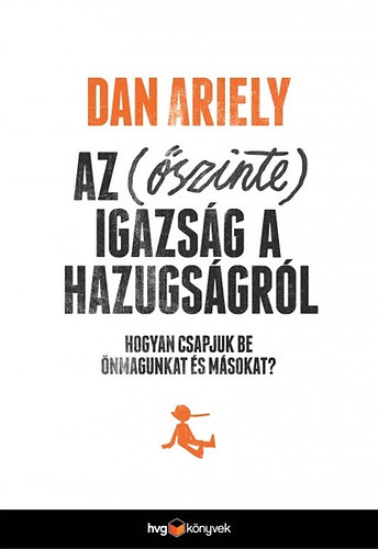 Dan Ariely - Az (őszinte) igazság a hazugságról