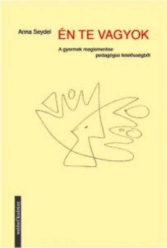 Anna Seydel - �n Te vagyok - A gyermek megismer�se pedag�giai felel�ss�gb�l