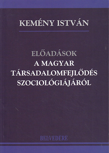 Kemny Istvn - Eladsok a magyar trsadalomfejlds szociolgijrl