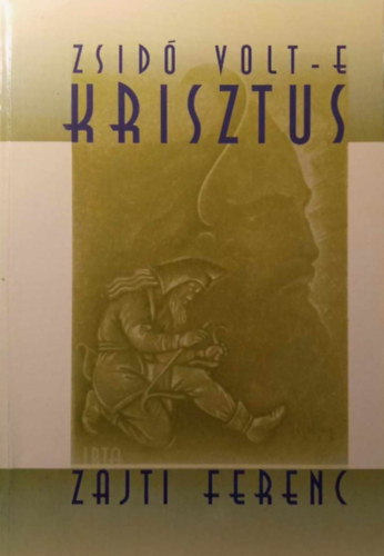 Zajti Ferenc - Zsidó volt-e Krisztus?