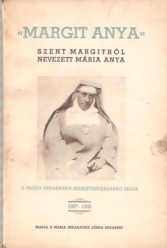 M�ria Reparatrix Z�rda - Margit anya (Szent Margitr�l nevezett M�ria anya 1867-1932)