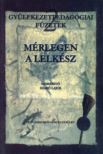 Szerk: Szab� Lajos - M�rlegen a lelk�sz (Gy�lekezetpedag�giai f�zetek 2.)