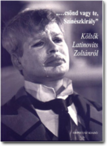 "...csnd vagy te, Sznszkirly" Kltk Latinovits Zoltnrl