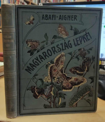 Abafi-Aigner - Magyarorszg lepki - Tekintettel Eurpa tbbi orszgainak lepke-faunjra (Nem reprint, az sszes sznes tblval.)