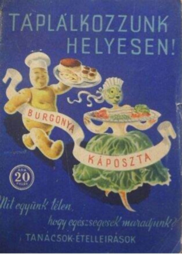 M. Kir. Közellátásügyi Miniszter Közellátási Hivatal - Táplálkozzunk helyesen! - Burgonya, káposzta
