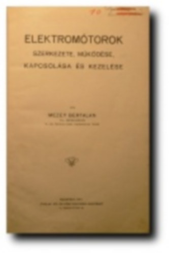 Mezey Bertalan - Elektrom�torok szerkezete, m�k�d�se, kapcsol�sa �s kezel�se