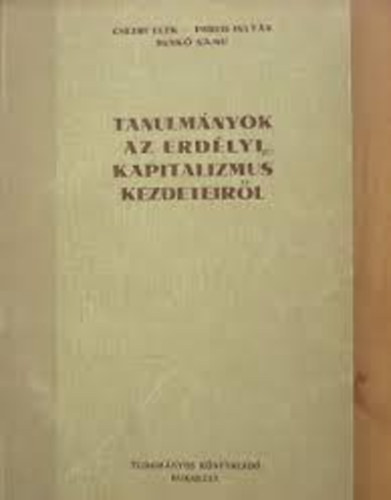 Csetri; Imreh; Benk� - Tanulm�nyok az erd�lyi kapitalizmus kezdeteir�l