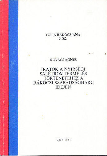 Kov�cs �gnes - Iratok a ny�rs�gi sal�tromtermel�s t�rt�net�hez a R�k�czi-szabads�gharc idej�n (Folia R�k�cziana 5.sz.)