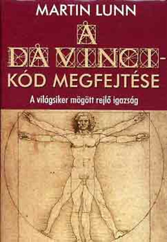 Martin Lunn - A Da Vinci-kód megfejtése - A Sion-rend, Meroving-vérvonal, A Szent Grál, Nős volt Jézus?, A Rosslyn-kápolna