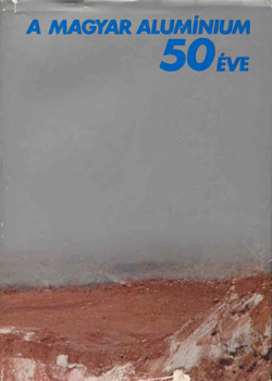 Főszerkesztő: Dr. Várhegyi Győző - A magyar aluminium 50 éve