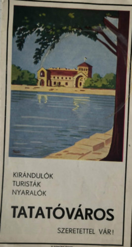 Ismeretlen Szerző - Kirándulók, Turisták, Nyaralók Tatatóváros szeretettel vár! ( brosúra )