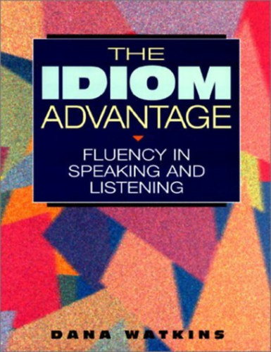 Dana Watkins - The Idiom Advantage: Fluency in Speaking and Listening