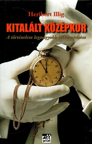 Heribert Illig - Kital�lt k�z�pkor (A t�rt�nelem legnagyobb id�hamis�t�sa)