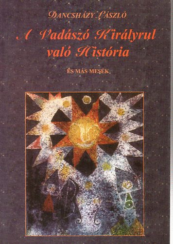 Dancsházy László - A vadászó királyrul való história és más mesék