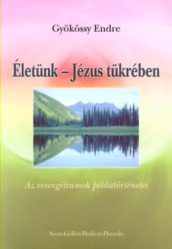 Dr. Gy�k�ssy Endre - �let�nk - J�zus t�kr�ben-az evang�liumok p�ldat�rt�netei