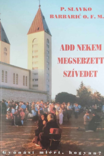 P.Slavko Barbarics O.F.M. - Add nekem megsebzett szívedet