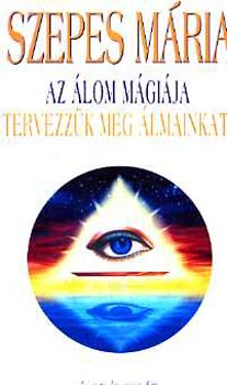 Szepes Mária - Az álom mágiája - Tervezzük meg álmainkat!