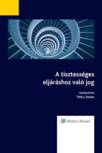 T�th J. Zolt�n  (szerk.) - A tisztess�ges elj�r�shoz val� jog