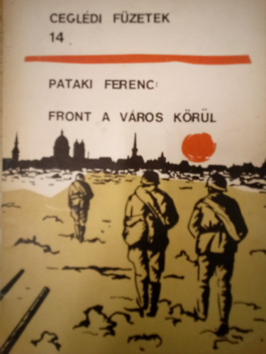 Pataki Ferenc - Front a v�ros k�r�l ( Cegl�di f�zetek 14. )