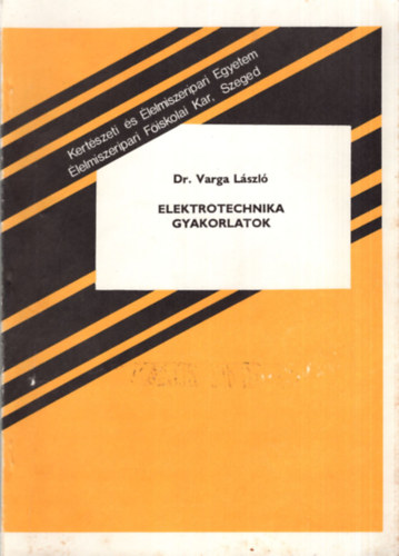 Dr. Varga L�szl� - Elektrotechnika gyakorlatok - Kert�szeti �s �lelmiszeripari Egyetem �lelmiszeripari F�iskolai Kar Szeged 1989