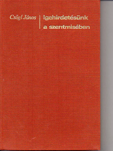 Cs�gl J�nos - Igehirdet�s�nk a szentmis�ben