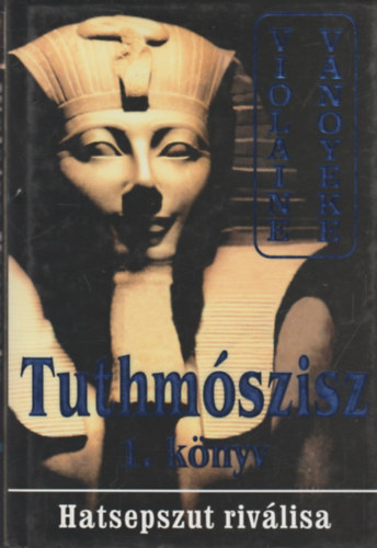 Violaine Vanoyeke - Tuthm�szisz 1. (Hatsepszut riv�lisa)