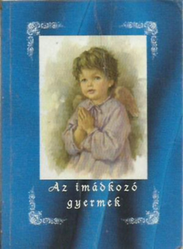 Jakus Ott - Kerekes Jzsef  (szerk.) - Az imdkoz gyermek (Katolikus ima- s nekesknyv)