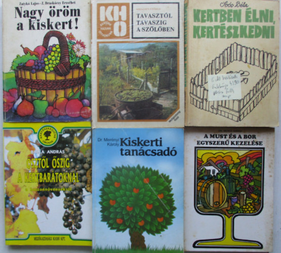 6 db Kertszeti szakknyv (A must s bor egyszer kezelse,Kiskerti tancsad, Tavasztl tavaszig a szlben, sztl szig, Nagy rm a kiskert, Kertben lni kertszkedni)