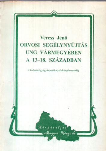 Veress Jen - Orvosi seglynyjts Ung vrmegyben a 13-18. szzadban