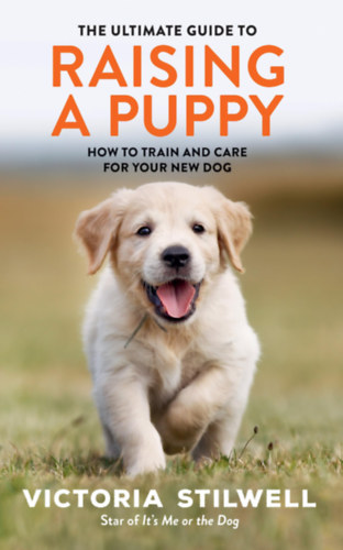 Victoria Stilwell - The Ultimate Guide to Raising a Puppy