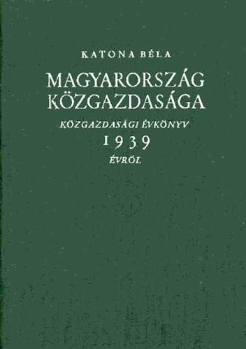 Katona B�la - Magyarorsz�g k�zgazdas�ga 1939