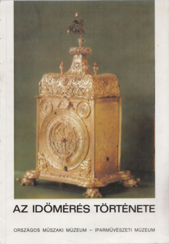 Vass Erzs�bet  (szerk.) - Az Id�m�r�s T�rt�nete - Orsz�gos M�szaki M�zeum-Iparm�v�szeti M�zeum ki�ll�t�sa 1984.