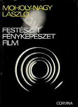 Moholy-Nagy Lszl - Festszet, fnykpszet, film