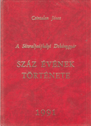 Csintalan J�nos - A  S�toralja�jhelyi Doh�nygy�r sz�z �v�nek t�rt�nete