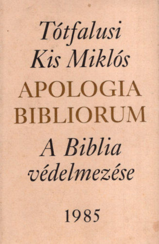 T�tfalusi Kis Mikl�s - Apologia Bibliorum-A Biblia v�delmez�se