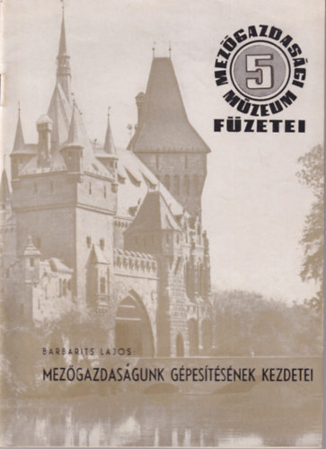 Barbarits Lajos - Mez�gazdas�gunk g�pes�t�s�nek kezdetei - Mez�gazdas�gi M�zeum F�zetei 5
