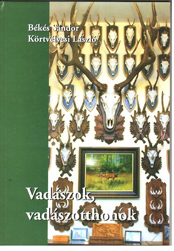 Békési Sándor; Körtvélyesi László - Vadászok, vadászotthonok