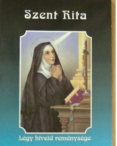 Kerekes Jzsef  (szerk.) - Szent Rita Lgy hveid remnysge!