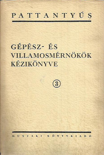 Terpl�n Z�n� dr. (f�szerk) - Pattanty�s - G�p�sz- �s villamosm�rn�k�k k�zik�nyve 3. - G�pek szerkeszt�se �s �zemtana